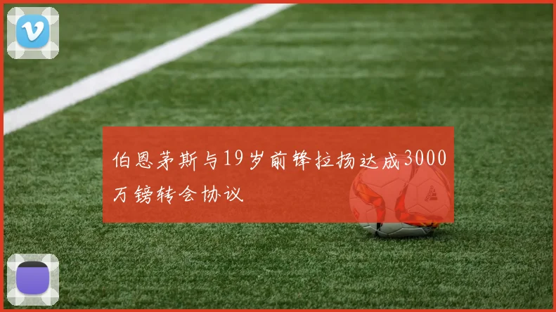 伯恩茅斯与19岁前锋拉扬达成3000万镑转会协议