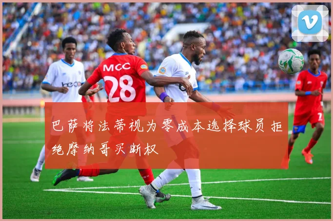 巴萨将法蒂视为零成本选择球员拒绝摩纳哥买断权
