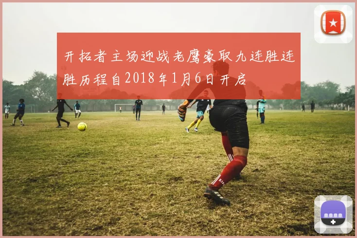 开拓者主场迎战老鹰豪取九连胜连胜历程自2018年1月6日开启